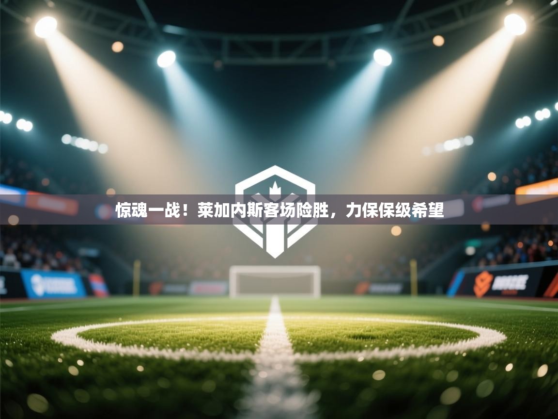 惊魂一战！莱加内斯客场险胜，力保保级希望  第1张