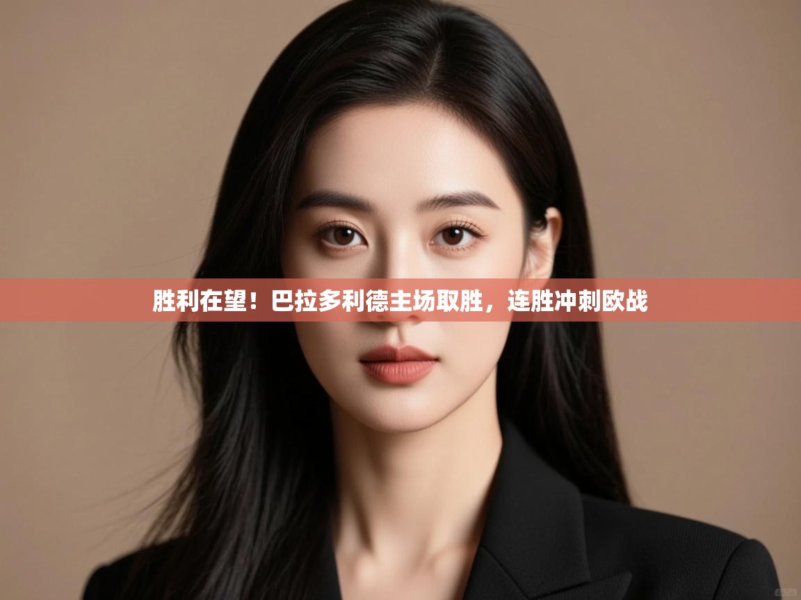 胜利在望！巴拉多利德主场取胜，连胜冲刺欧战  第2张