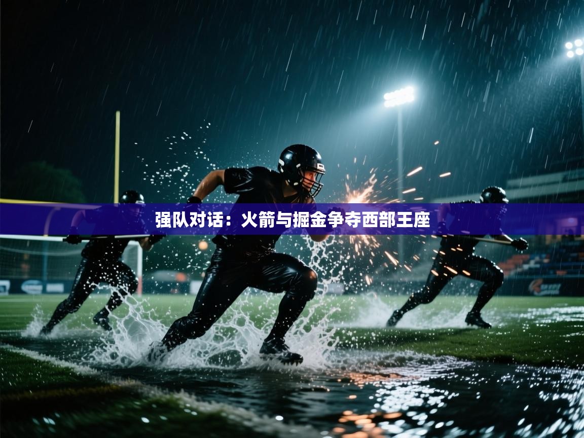 强队对话:火箭与掘金争夺西部王座 第1张