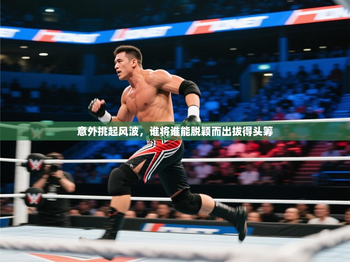 意外挑起风波，谁将谁能脱颖而出拔得头筹