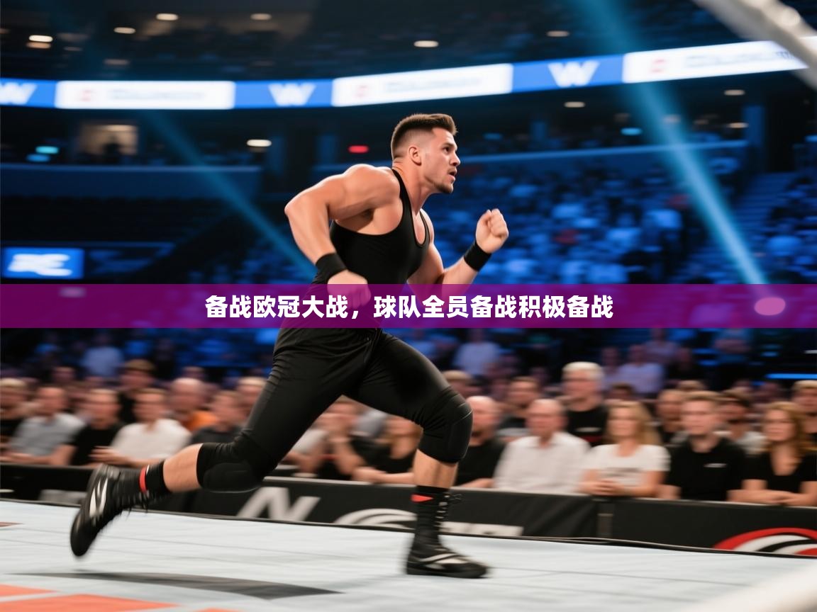 备战欧冠大战,球队全员备战积极备战 第2张